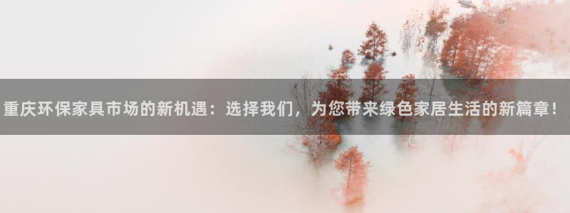沐鸣2注册登陆：重庆环保家具市场的新机遇：选择我们，为您带来