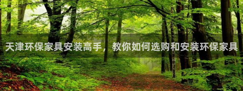 沐鸣2平台代理登录网址是什么：天津环保家具安装高手，教你如何