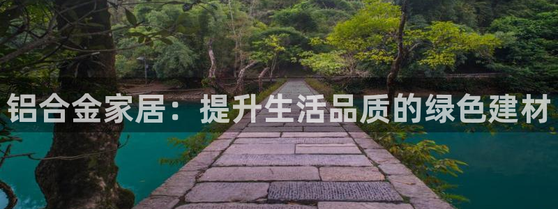 沐鸣2平台登录入口：铝合金家居：提升生活品质的绿色建材