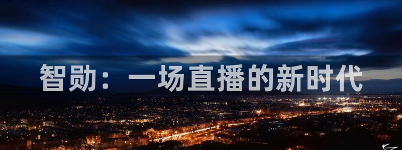 绿茵直播下载：智勋：一场直播的新时代